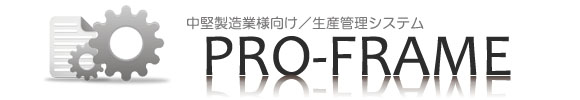 中堅製造業向け 生産管理システム Pro-Frame